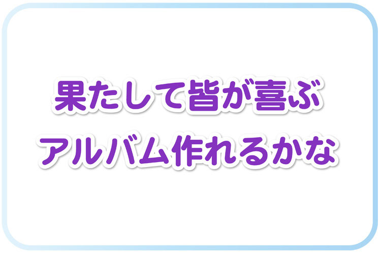 みんなが喜ぶ卒園アルバムを作れるか不安